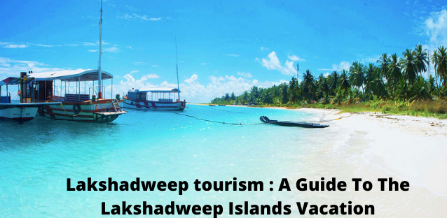 Lakshadweep tourism : A Guide To The Lakshadweep Islands Vacation