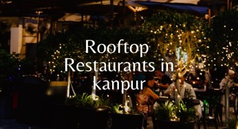 Top 10 Rooftop Restaurants In Kanpur